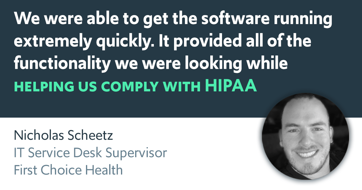 Image with quote: "We were able to get the software up-and-running extremely quickly. It worked perfectly and provided all of the functionality we were looking while also helping us comply with HIPAA.”