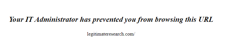 Image with Text: Your IT Administrator has prevented you from browsing this URL legitimateresearch.com/
