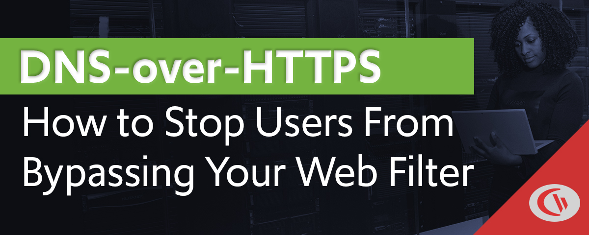 DNS-Over-HTTPS (DoH): How to Stop USers from Bypassing Your Web Filter - CurrentWare