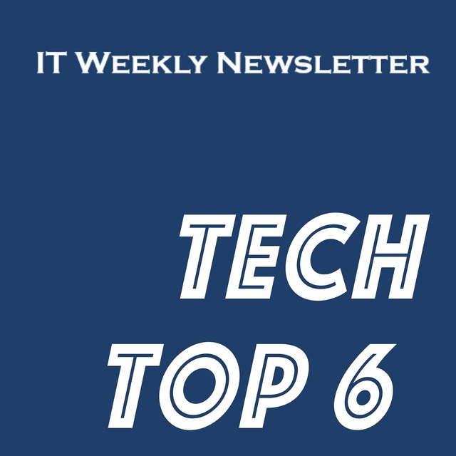 IT Weekly Newsletter - Tech Top 6 Podcast