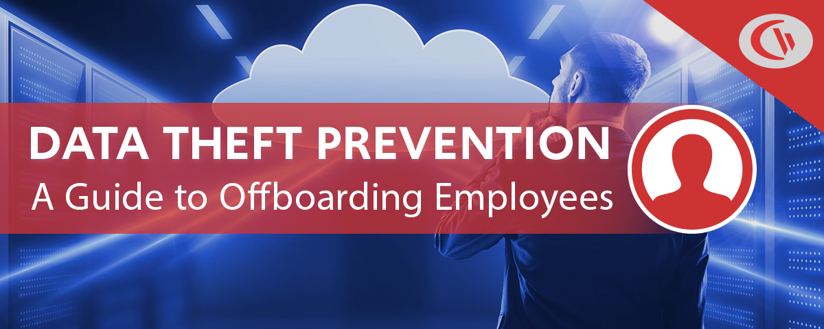 data theft prevention - a guide to offboarding employees - CurrentWare