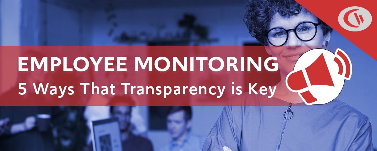 5 Ways that Transparency is key when Monitoring Employees in the Workplace