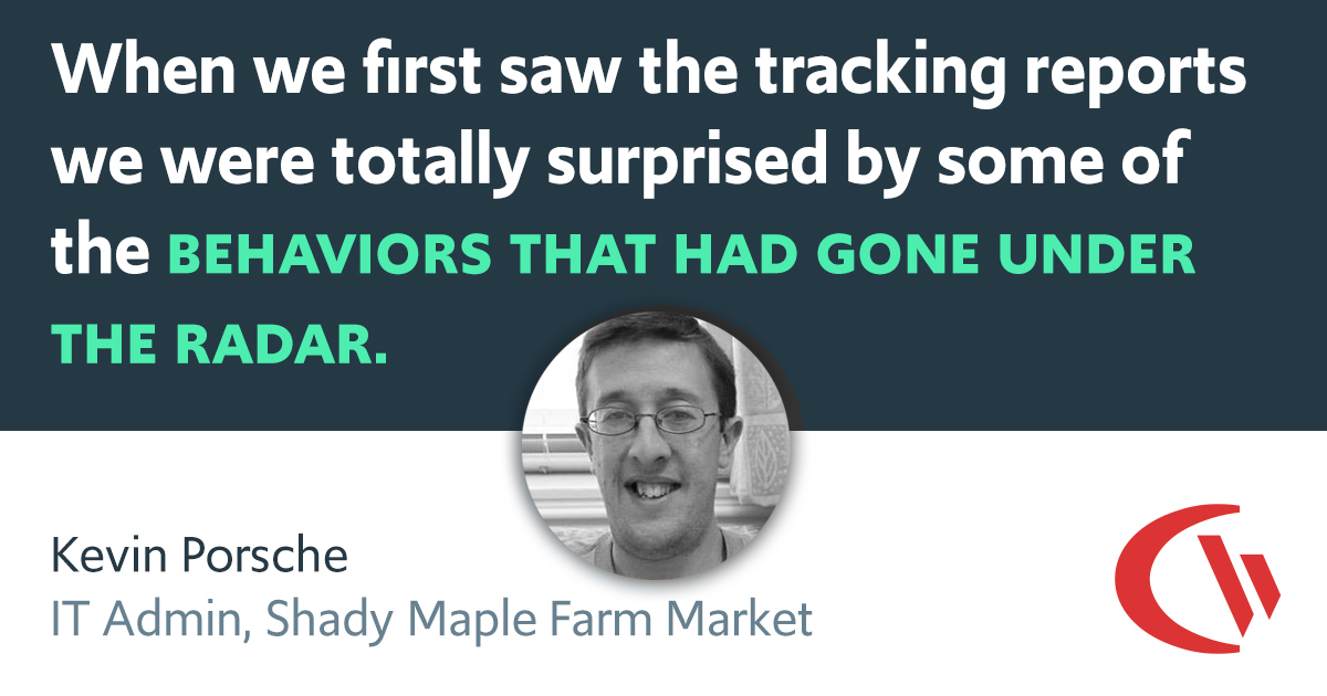 "When we first saw the employee tracking reports we were totally surprised by some of the behaviors that had gone under the radar" - Kevin Porsche, IT Admin, Shady Maple