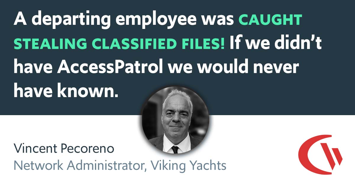 A departing employee was caught stealing classified files! If we didn’t have AccessPatrol we would never have known.