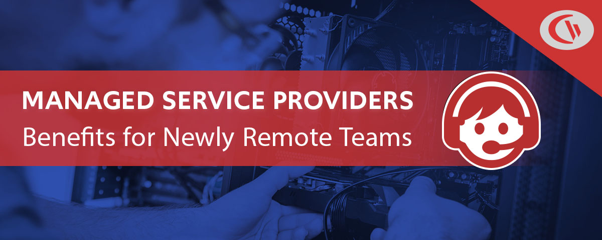 Managed service providers: benefits for newly remote teams